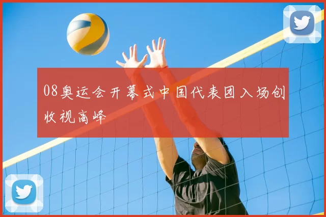 08奥运会开幕式中国代表团入场创收视高峰