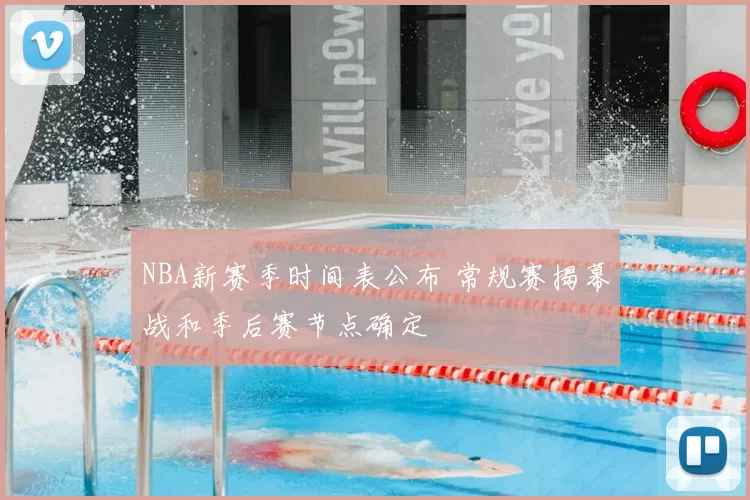 NBA新赛季时间表公布 常规赛揭幕战和季后赛节点确定