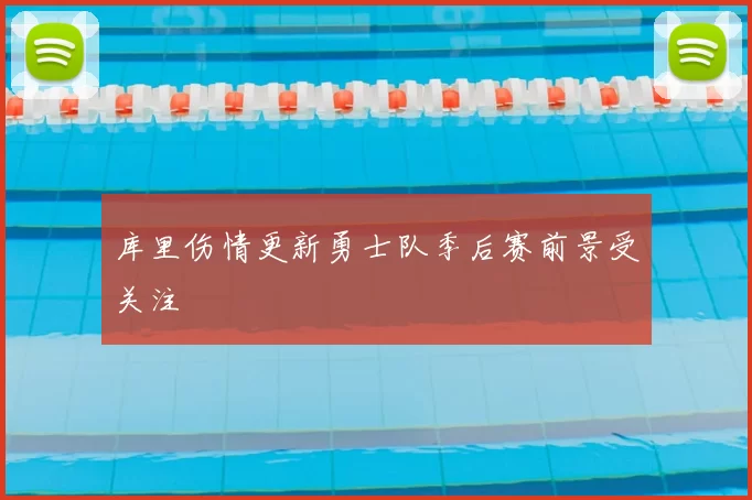 库里伤情更新勇士队季后赛前景受关注