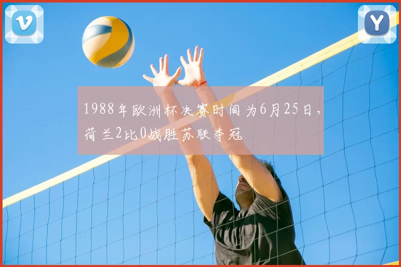 1988年欧洲杯决赛时间为6月25日，荷兰2比0战胜苏联夺冠