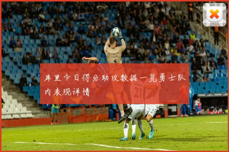 库里今日得分助攻数据一览勇士队内表现详情