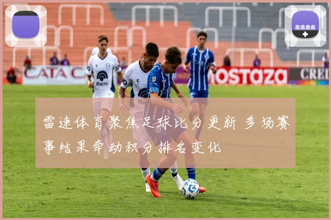 雷速体育聚焦足球比分更新 多场赛事结果牵动积分排名变化