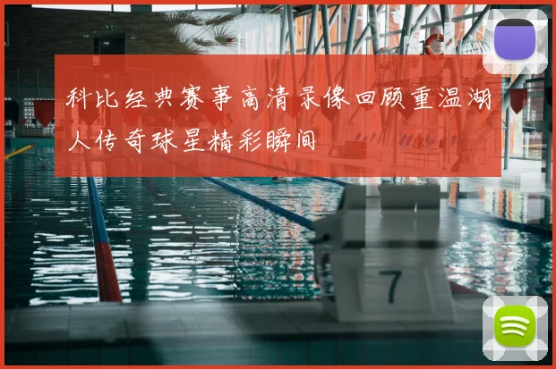 科比经典赛事高清录像回顾重温湖人传奇球星精彩瞬间