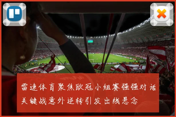 雷速体育聚焦欧冠小组赛强强对话关键战意外逆转引发出线悬念