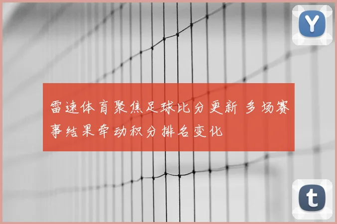 雷速体育聚焦足球比分更新 多场赛事结果牵动积分排名变化